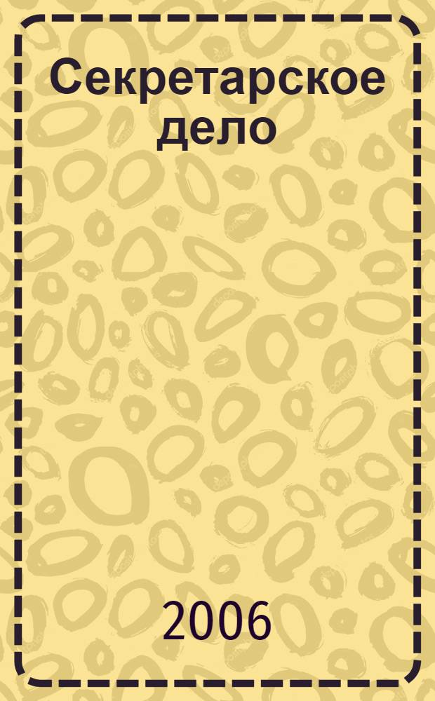 Секретарское дело : Ежекварт. журн. 2006, № 12 (76)