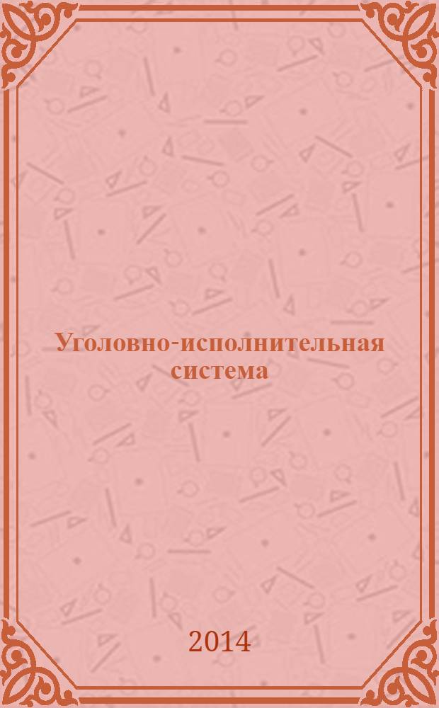 Уголовно-исполнительная система: право, экономика, управление : Науч.-практ. и информ. изд. 2014, № 4