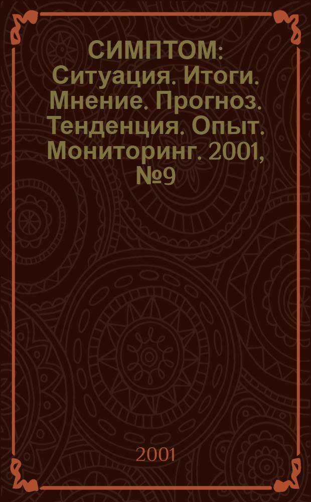 СИМПТОМ : Ситуация. Итоги. Мнение. Прогноз. Тенденция. Опыт. Мониторинг. 2001, № 9 (115)