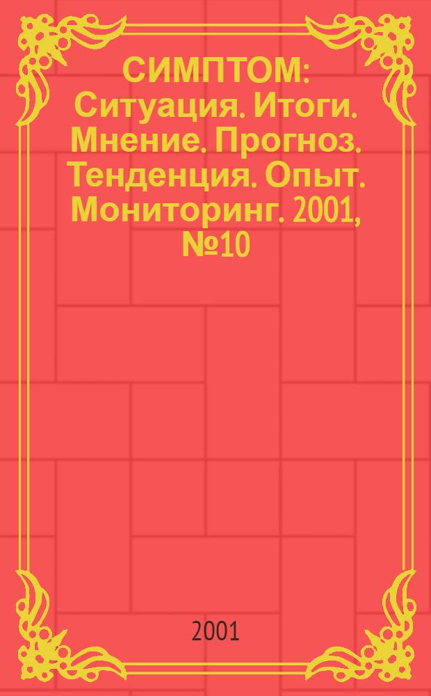 СИМПТОМ : Ситуация. Итоги. Мнение. Прогноз. Тенденция. Опыт. Мониторинг. 2001, № 10 (116)