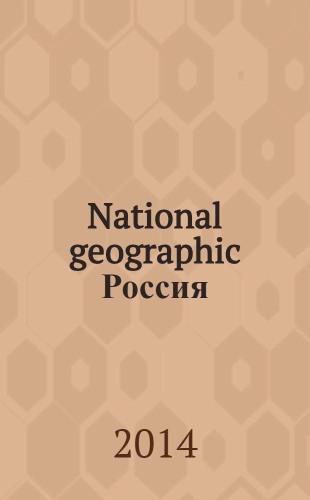 National geographic Россия : Офиц. изд. Нац. геогр. о-ва. 2014, май (128)