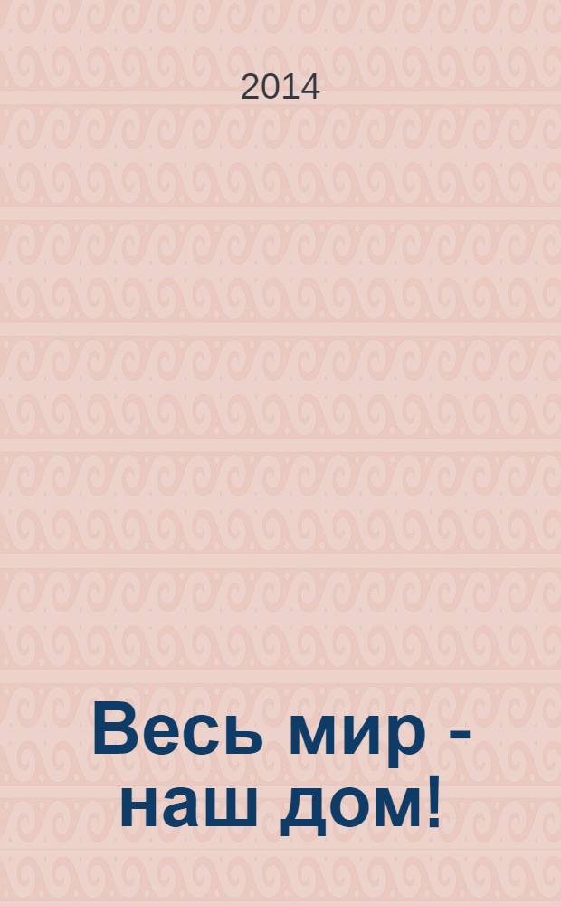 Весь мир - наш дом ! : журнал. 2014, № 3