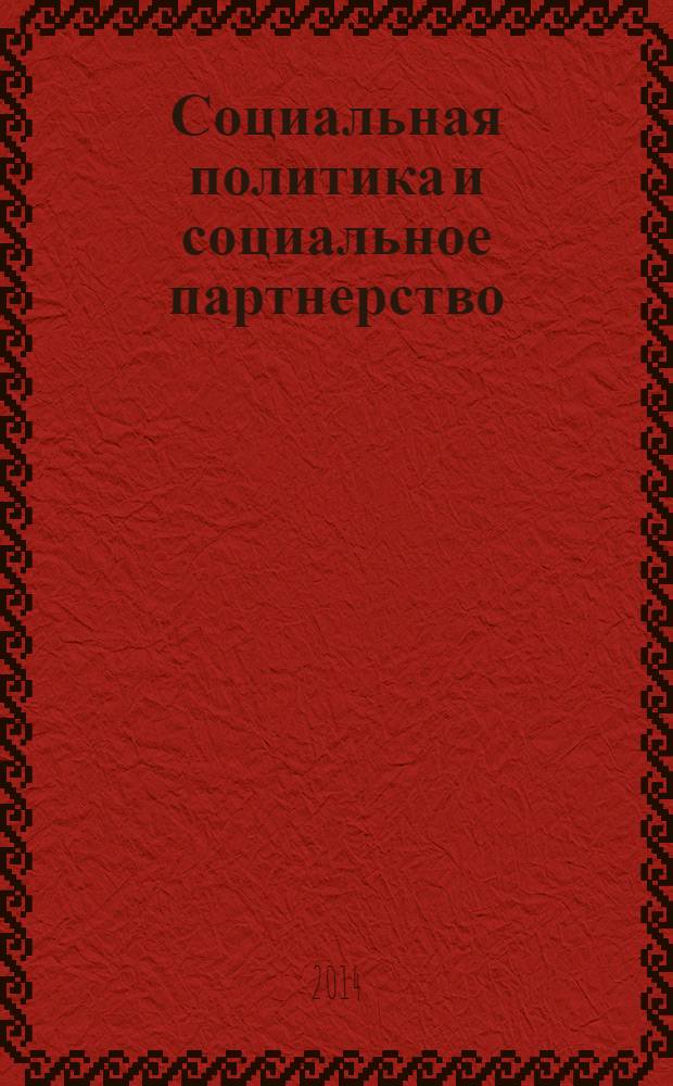 Социальная политика и социальное партнерство : ежемесячный научно-практический журнал Российской трехсторонней комиссии по регулированию социально-трудовых отношений. 2014, № 4