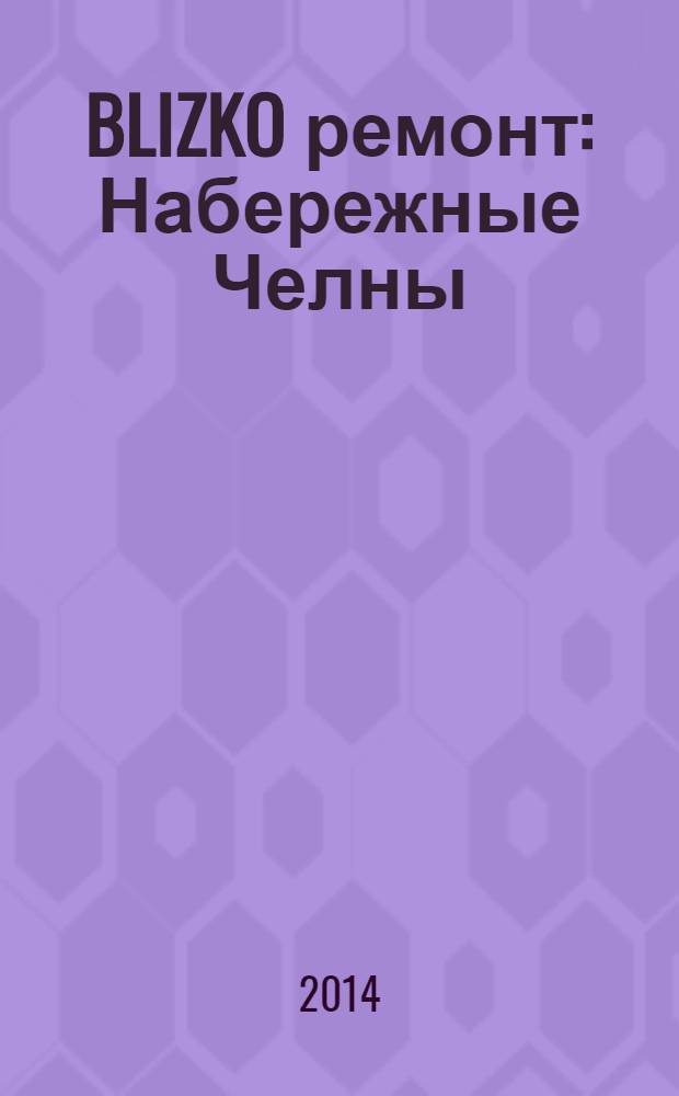 BLIZKO ремонт: Набережные Челны : рекламный каталог строительных и отделочных работ. 2014, № 7 (25)