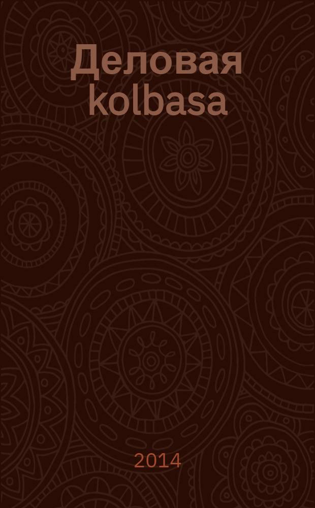 Деловая kolbasa : рекламно-информационный журнал. 2014, № 1 (11)