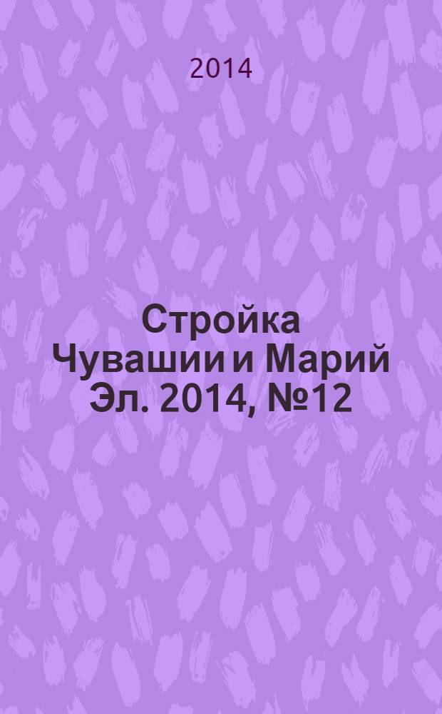 Стройка Чувашии и Марий Эл. 2014, № 12 (535)