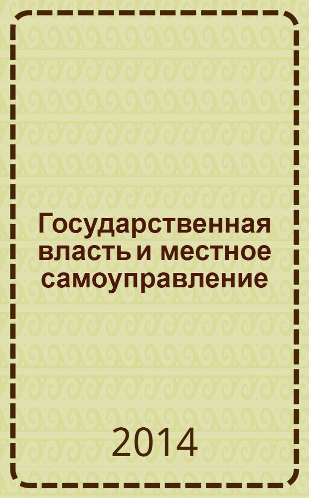 Государственная власть и местное самоуправление : Практ. и информ. изд. 2014, № 4