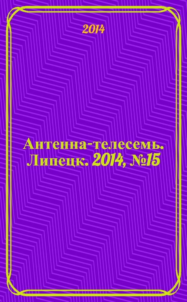 Антенна-телесемь. Липецк. 2014, № 15 (756)