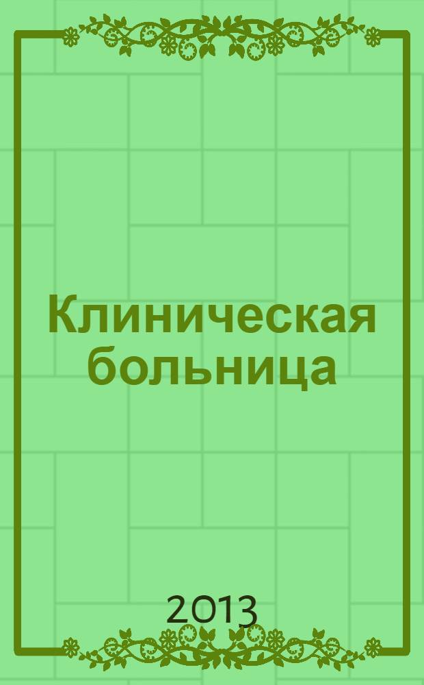 Клиническая больница : научно-практический журнал Федерального медико-биологического агентства научный междисциплинарный рецензируемый журнал Федерального государственного бюджетного учреждения здравоохранения "Клиническая больница № 122 им. Л.Г. Соколова Федерального медико-биологического агентства". 2013, № 4 (6)