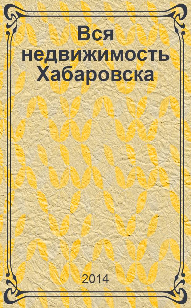 Вся недвижимость Хабаровска : еженедельное информационно-справочное издание риэлторов города Хабаровска. 2014, № 13 (438)