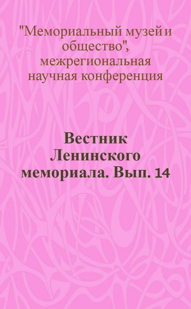 Вестник Ленинского мемориала. Вып. 14 : Материалы межрегиональной научной конференции " Мемориальный музей и общество"