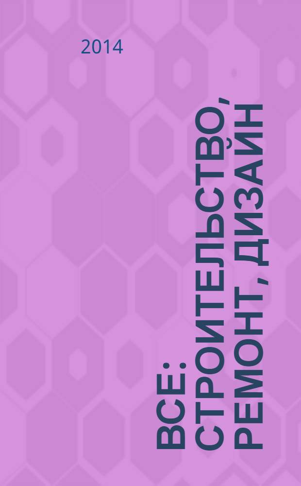 Все: строительство, ремонт, дизайн : рекл.-инф. изд. 2014, № 7 (97)