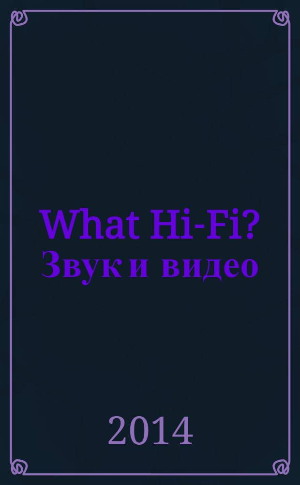 What Hi-Fi? Звук и видео : Лучший спутник покупателя Hi-Fi и домаш. кинотеатра. 2014, 3