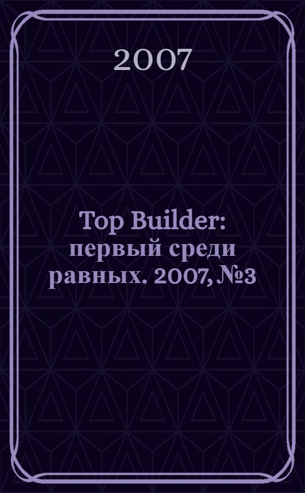Top Builder : первый среди равных. 2007, № 3