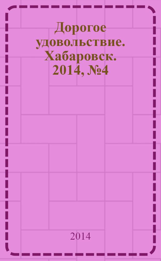 Дорогое удовольствие. Хабаровск. 2014, № 4