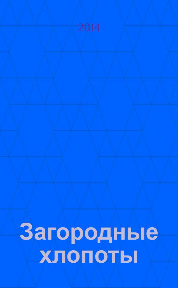 Загородные хлопоты : для тех, кому дача в радость. 2014, 7