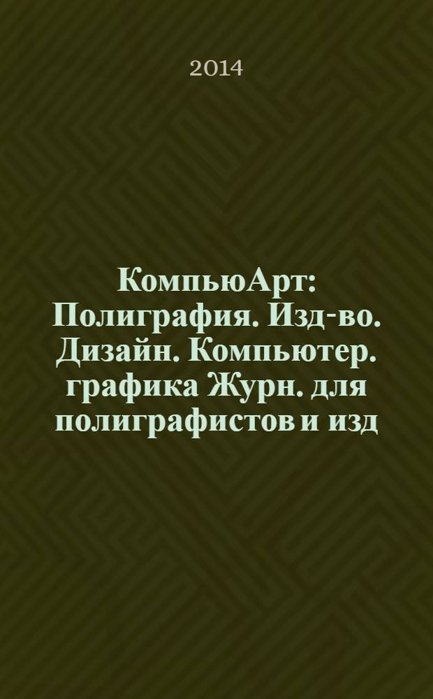 КомпьюАрт : Полиграфия. Изд-во. Дизайн. Компьютер. графика Журн. для полиграфистов и изд. 2014, № 2 (204)