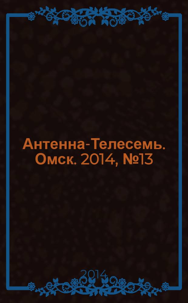 Антенна-Телесемь. Омск. 2014, № 13 (704)