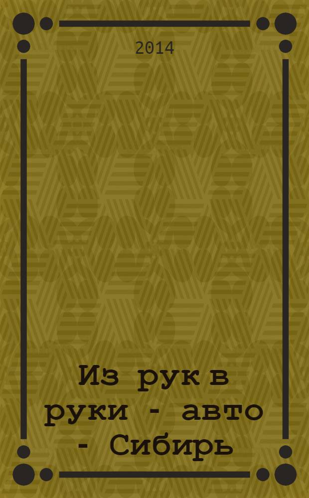 Из рук в руки - авто - Сибирь : еженедельник фотообъявлений. 2014, № 10 (508)