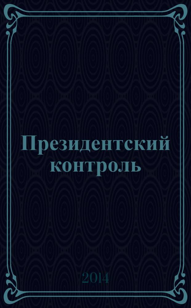 Президентский контроль : Информ. бюл. Изд. Администрации Президента Рос. Федерации. 2014, № 4