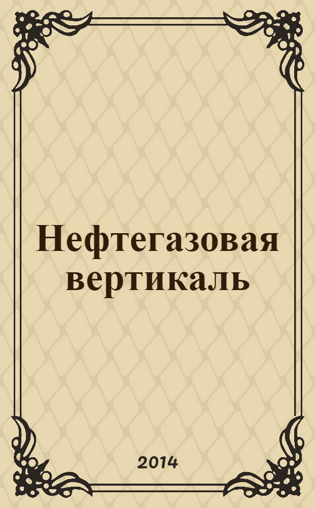 Нефтегазовая вертикаль : Аналит. журн. 2014, № 7 (332)