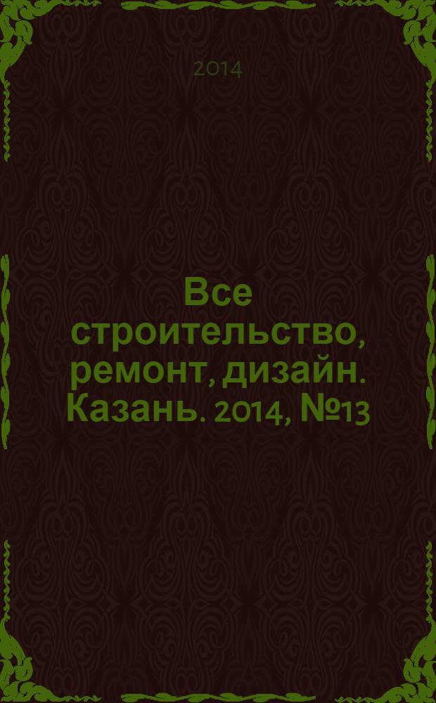 Все строительство, ремонт, дизайн. Казань. 2014, № 13 (301)