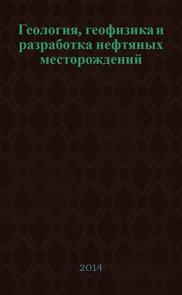 Геология, геофизика и разработка нефтяных месторождений : Науч.-техн. журн. 2014, № 4