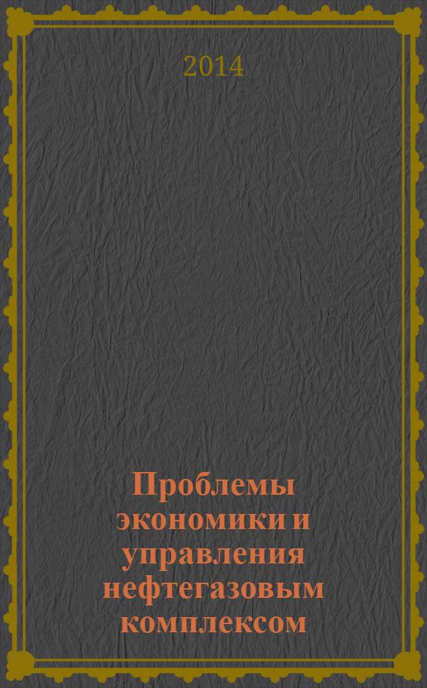 Проблемы экономики и управления нефтегазовым комплексом : Науч.-экон. журн. 2014, № 4
