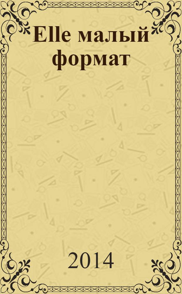 Elle [малый формат] : Рус. изд. - совмест. проект Ашет Филипакки пресс (Париж) и группы Сегодня (Москва). 2014, март (209) : Flower