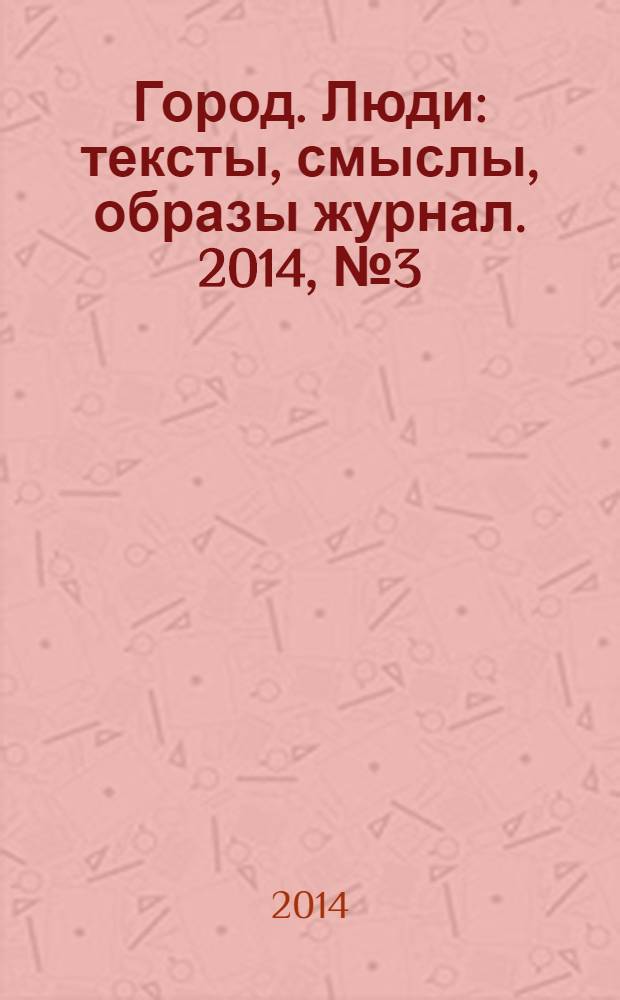 Город. Люди : тексты, смыслы, образы журнал. 2014, № 3 (92)