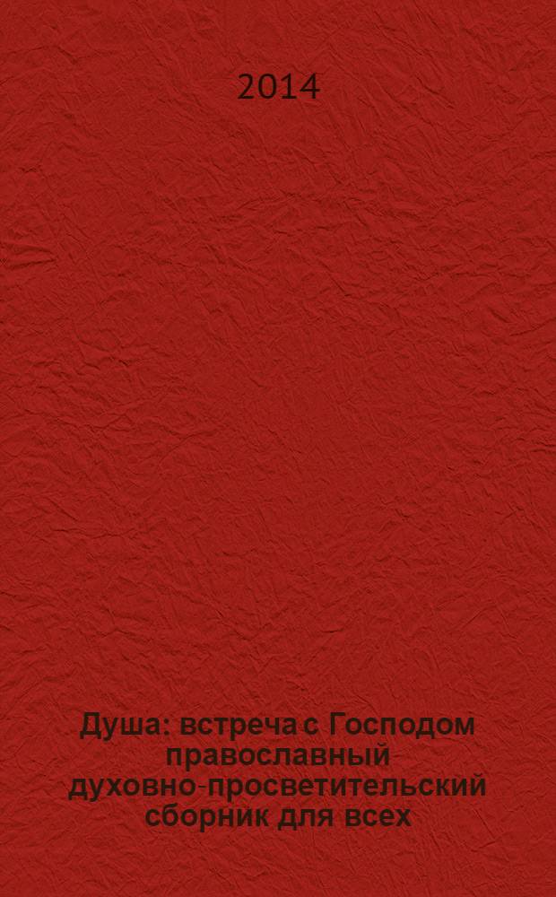 Душа : встреча с Господом православный духовно-просветительский сборник для всех. 2014, № 4 (32)