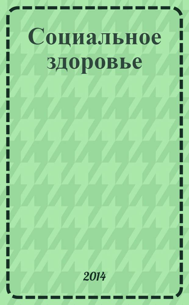 Социальное здоровье: проблемы и решения : научно-информационный теоретический журнал. 2014, № 1 (1)
