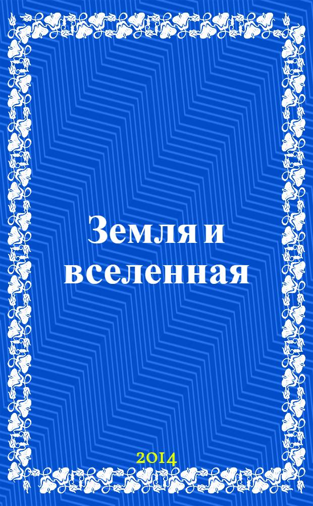 Земля и вселенная : Астрономия, геофизика, исследования космич. пространства Науч.-попул. журн. Акад. наук СССР. Орган Секции физ.-техн. и матем. наук Президиума Акад. наук СССР и Всесоюз. астрономо-геодез. о-ва. 2014, 2