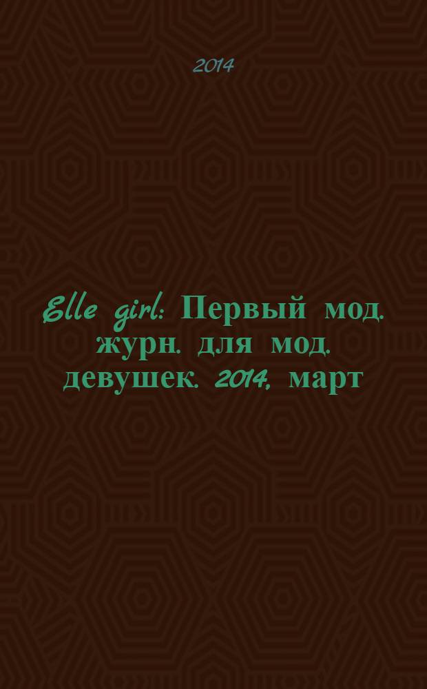 Elle girl : Первый мод. журн. для мод. девушек. 2014, март (127)
