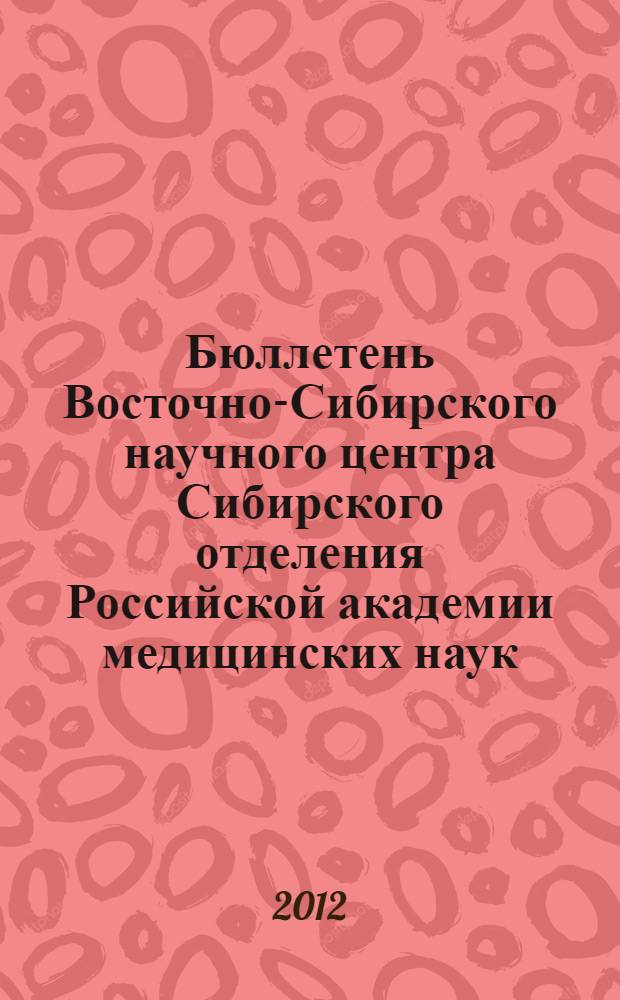Бюллетень Восточно-Сибирского научного центра Сибирского отделения Российской академии медицинских наук. 2012, № 5 (87), ч. 1
