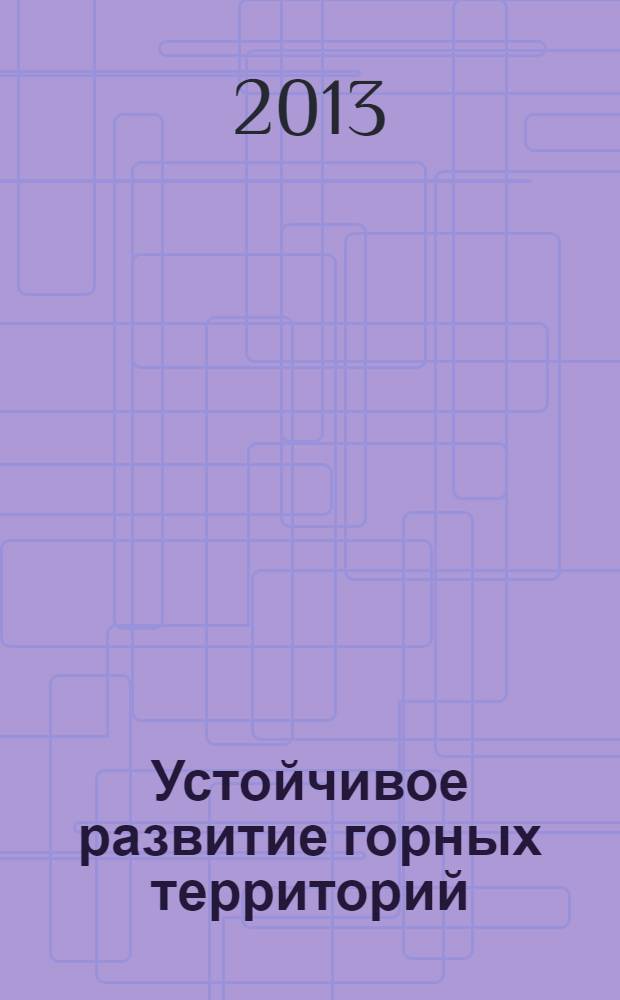 Устойчивое развитие горных территорий : международный научный журнал. 2013, № 4 (18)