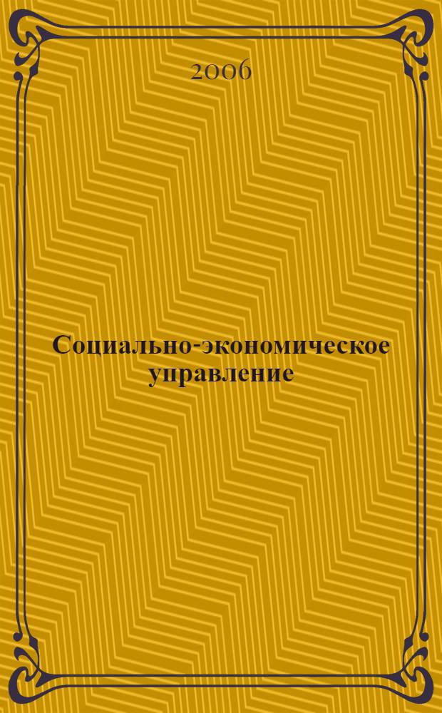 Социально-экономическое управление: теория и практика : Период. науч.-практ. журн. 2006, № 2 (10)