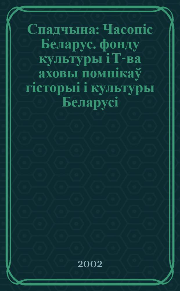 Спадчына : Часопіс Беларус. фонду культуры і Т-ва аховы помнікаў гісторыі і культуры Беларусі. 2002, № 5/6 (150)