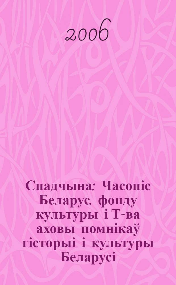 Спадчына : Часопіс Беларус. фонду культуры і Т-ва аховы помнікаў гісторыі і культуры Беларусі. 2006, № 2 (156)