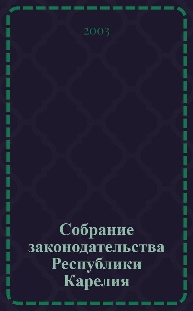 Собрание законодательства Республики Карелия : Офиц. изд. Пред. Правительства и Законодат. Собр. Республики Карелия. 2003, № 3