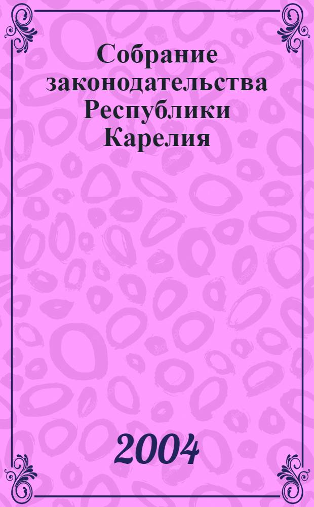 Собрание законодательства Республики Карелия : Офиц. изд. Пред. Правительства и Законодат. Собр. Республики Карелия. 2004, № 4