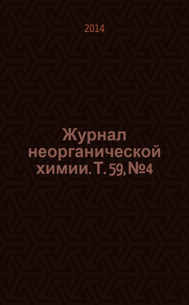 Журнал неорганической химии. Т. 59, № 4