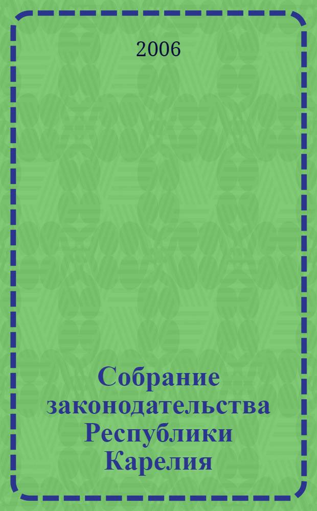 Собрание законодательства Республики Карелия : Офиц. изд. Пред. Правительства и Законодат. Собр. Республики Карелия. 2006, № 4, ч. 1
