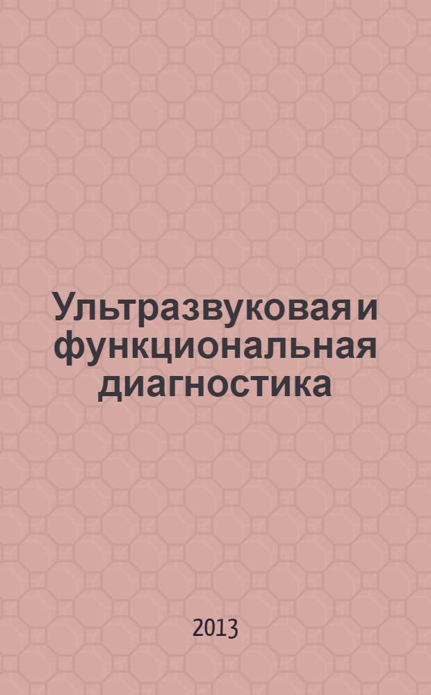 Ультразвуковая и функциональная диагностика : Ежекв. науч.-практ. журн. 2013, вып. 4 (100)