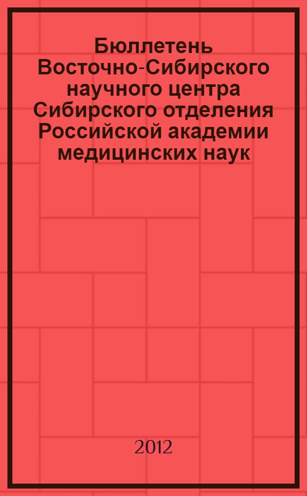 Бюллетень Восточно-Сибирского научного центра Сибирского отделения Российской академии медицинских наук. 2012, № 3 (85), ч. 2