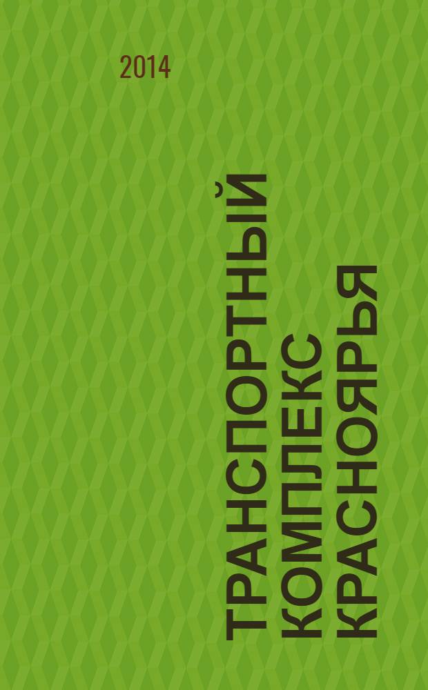 Транспортный комплекс Красноярья : ТК информационно-аналитический журнал. 2014, № 1 (21)