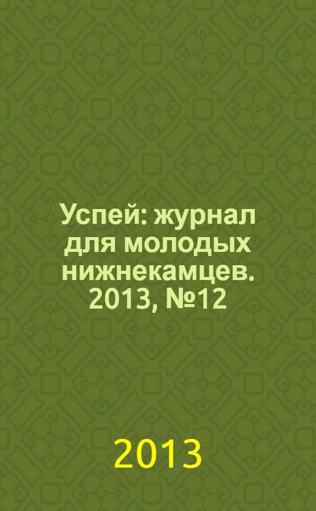 Успей : журнал для молодых нижнекамцев. 2013, № 12 (50)