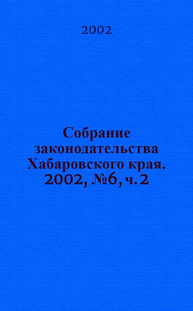 Собрание законодательства Хабаровского края. 2002, № 6, ч. 2