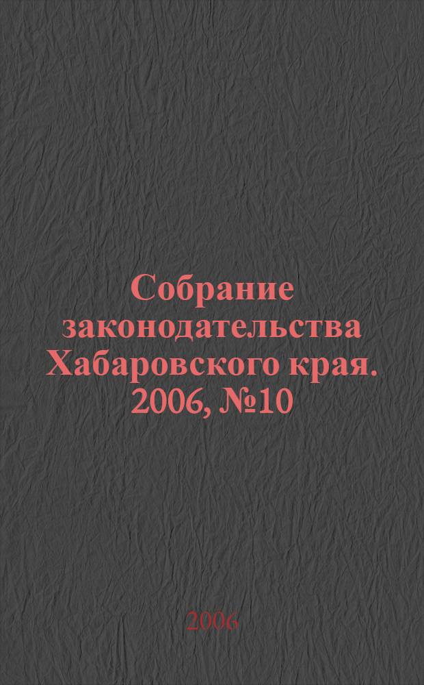 Собрание законодательства Хабаровского края. 2006, № 10 (51)
