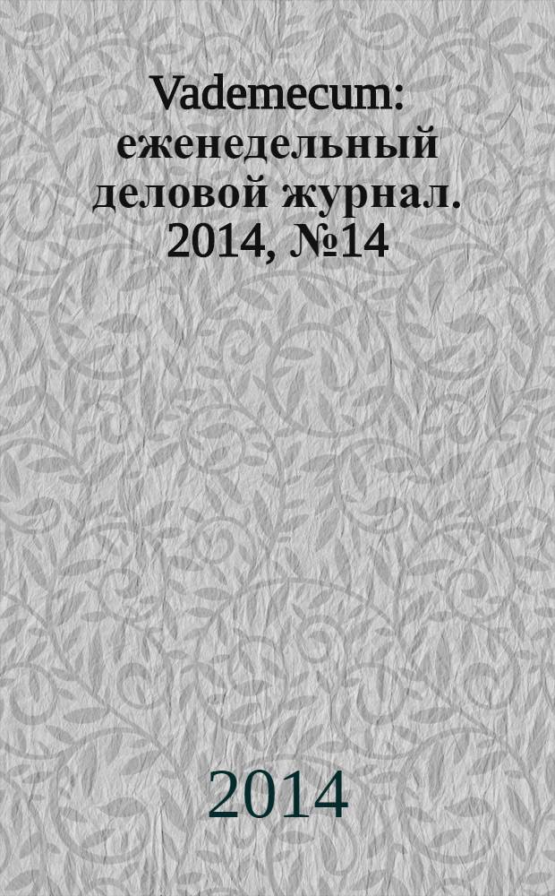 Vademecum : еженедельный деловой журнал. 2014, № 14 (39)
